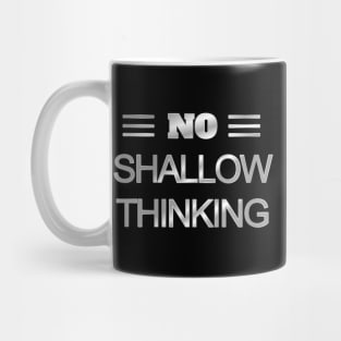 No Shallow Thinking Mug